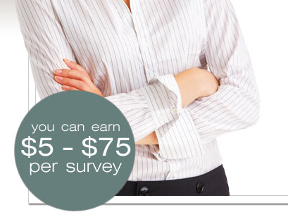 You can earn $5 - $75 per survey.