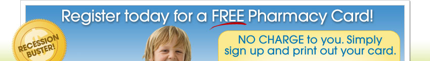 Register today for a FREE Pharmacy Card! NO CHARGE to you. Simply sign up and print out your card.